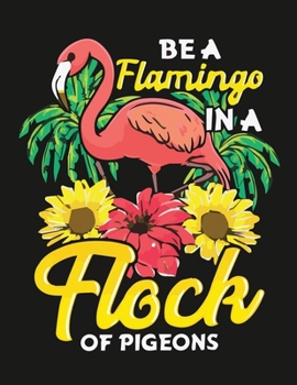 Be A Flamingo In A Flock Of Pigeons: Blank Lined Notebook to Write In for Notes, To Do Lists, Notepad, Journal, Funny Gifts for Kids And Flamingo Lover
