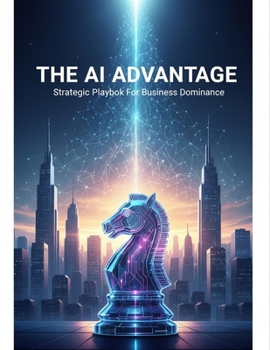 Paperback The Ai Advantage: Strategic Playbook For Business Dominance Book