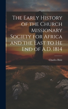 Hardcover The Early History of the Church Missionary Society for Africa and the East to he end of A.D. 1814 Book