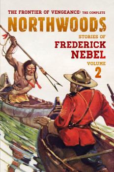 Paperback The Frontier of Vengeance: The Complete Northwoods Stories of Frederick Nebel, Volume 2 Book