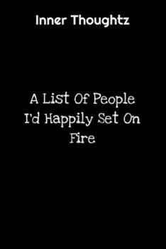 Inner Thoughtz: A List Of People I'd Happily Set On Fire: 100 Page Lined Notebook
