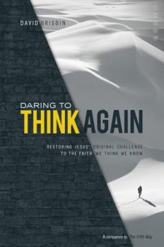 Paperback Daring to Think Again: Restoring Jesus' Original Challenge to the Faith We Think We Know (The Fifth Way) Book
