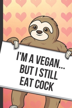 Im A Vegan But I Still Eat Cock: Fun Sloth with a Loving Valentines Day Message Notebook with Red Heart Pattern Background Cover. Be My Valentine and ... Card Inspired Fun for Adults of All Ages.