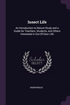 Paperback Insect Life: An Introduction to Nature-Study and a Guide for Teachers, Students, and Others Interested in Out-Of-Door Life Book