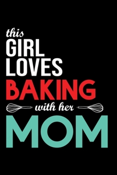 This Girl Loves Baking With Her Mom: Funny Girls Baking Blank Recipe Journal Gifts Idea. Best Women Baking Blank Recipe Journal Book to Write In ... Book Journal for Bakers Who love to bake.
