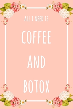 All I Need Is Coffee And Botox: 6x9" Dot Bullet Floral Notebook/Journal Funny Gift Idea