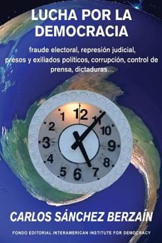 Paperback Lucha por la democracia: fraude electoral, represión judicial, presos y exiliados políticos, corrupción, control de prensa... dictaduras. [Spanish] Book