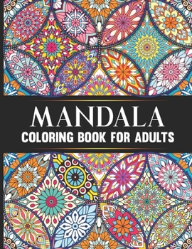 Mandala Coloring Book For Adults: Hand Drawn Stress Relieving Floral Mandala Designs Adult Coloring Book Birthday, Thanksgiving and Christmas Gift For