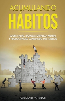 Paperback Acumulando Hábitos: Logre Salud, Riqueza, Fortaleza Mental y Productividad Cambiando sus Hábitos. [Spanish] Book