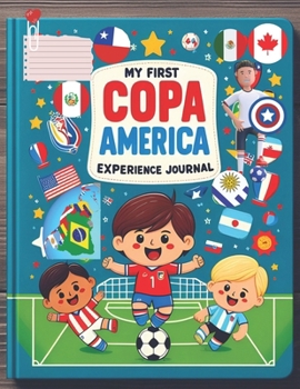 My First Copa América: Experience Journal. Activity Book for Kids Ages 5 to 10:: Interactive, Educational Games and Family Learning Moments.