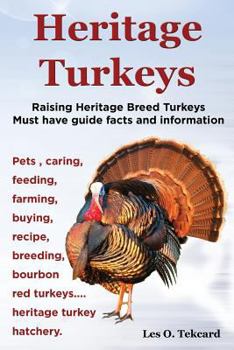 Paperback Heritage Turkeys. Raising Heritage Breed Turkeys Must Have Guide Facts and Information Pets, Caring, Feeding, Farming, Buying, Recipe, Breeding, Bourb Book