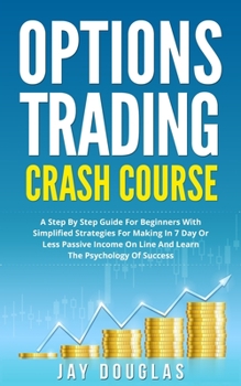 Paperback Options Trading Crash Course: A Step by Step Guide for Beginners with simplified strategies for making in 7 day or less PASSIVE INCOME on line and l Book