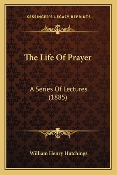 Paperback The Life Of Prayer: A Series Of Lectures (1885) Book