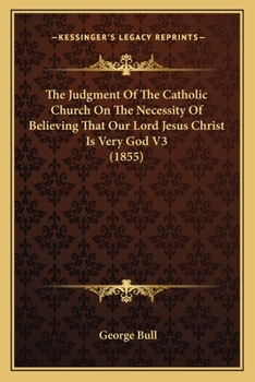 Paperback The Judgment Of The Catholic Church On The Necessity Of Believing That Our Lord Jesus Christ Is Very God V3 (1855) Book