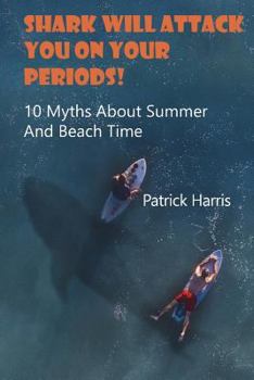 Paperback Shark Will Attack You On Your Periods: 10 Myths About Summer And Beach Time: (Summer Survival) Book