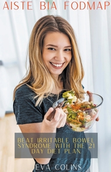 Aiste Bia Fodmap Beat Irritable Bowel Syndrome with the 21 Day Diet Plan.