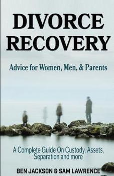Paperback Divorce Recovery: Advice for Women, Men, and Parents - A Complete Guide On Custody, Assets, Separation and more Book