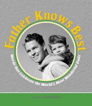 Father Knows Best: Words That Celebrate the World's Most Wonderful Dads