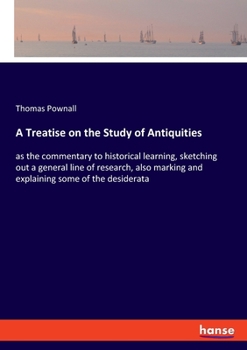 Paperback A Treatise on the Study of Antiquities: as the commentary to historical learning, sketching out a general line of research, also marking and explainin Book
