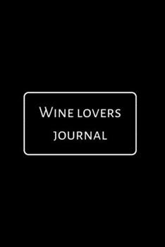 Paperback Wine Lovers Journal: A Notebook Journal for Wine Lovers, Wine Tasting Diary, Perfect Gift for Book and Alcohol Lovers Book