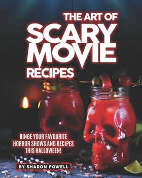 Paperback The Art of Scary Movie Recipes: Binge Your Favourite Horror Shows and Recipes This Halloween! Book