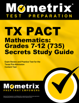 Paperback TX Pact Mathematics: Grades 7-12 (735) Secrets Study Guide: Exam Review and Practice Test for the Texas Pre-Admission Content Test Book