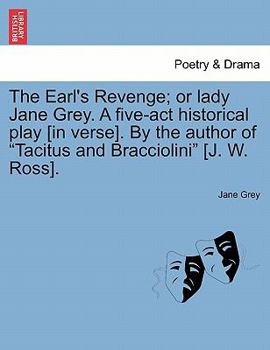 Paperback The Earl's Revenge; Or Lady Jane Grey. a Five-ACT Historical Play [In Verse]. by the Author of Tacitus and Bracciolini [J. W. Ross]. Book