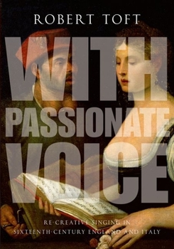 Paperback With Passionate Voice: Re-Creative Singing in Sixteenth-Century England and Italy Book