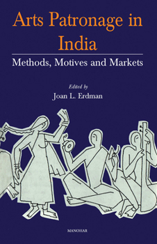 Hardcover Arts Patronage in India: Methods, Motives and Markets Book