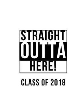 Paperback Straight Outta Here Class of 2018 - White Cover Composition Notebook: (7 x 9) Notebook, 100 Pages, Flexible Matte Cover Book