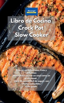 Hardcover Libro de cocina Crock Pot Slow Cooker: Bajo en carbohidratos, Ceto y deliciosos platos para cocinar en casa como un profesional. Libro de cocina fácil ... asequibles. Keto guida. (Spanish Edition) Book