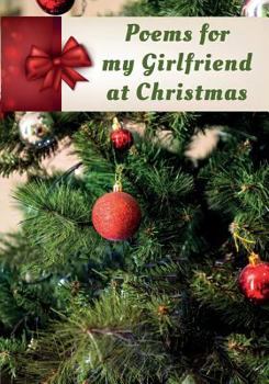 Paperback Poems for My Girlfriend at Christmas: Poems Written for Someone Special, by You, with a Little Help from Us Book