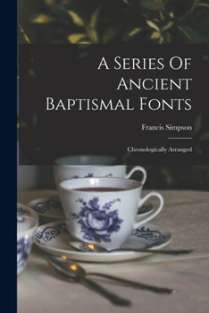 Paperback A Series Of Ancient Baptismal Fonts: Chronologically Arranged Book
