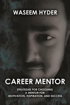 CAREER MENTOR: STRATEGIES FOR CHOOSING A MENTOR FOR MOTIVATION, INSPIRATION, AND SUCCESS