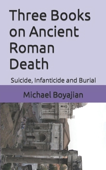 Paperback Three Books on Ancient Roman Death: Suicide, Infanticide and Burial Book