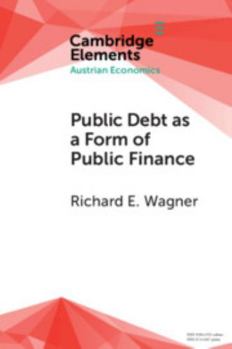 Public Debt as a Form of Public Finance: Overcoming a Category Mistake and its Vices - Book  of the Elements in Austrian Economics