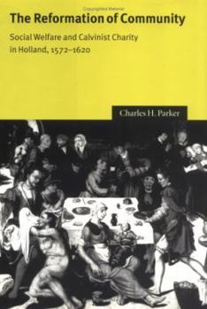 The Reformation of Community: Social Welfare and Calvinist Charity in Holland, 15721620 - Book  of the Cambridge Studies in Early Modern History