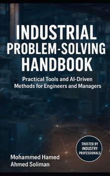 Industrial Problem-Solving Handbook: Practical Tools and AI-Driven Methods for Engineers and Managers (Lean Foundations & Advanced AI Applications Series)