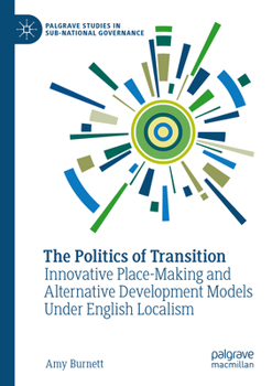 Paperback The Politics of Transition: Innovative Place-Making and Alternative Development Models Under English Localism Book