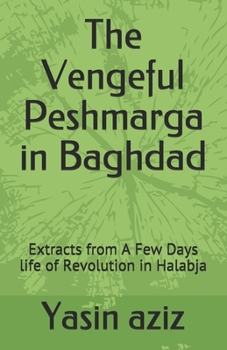 Paperback The Vengeful Peshmarga in Baghdad: Extracts from A Few Days life of Revolution in Halabja Book