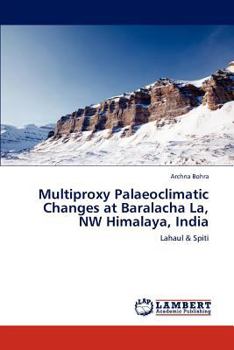 Paperback Multiproxy Palaeoclimatic Changes at Baralacha La, NW Himalaya, India Book