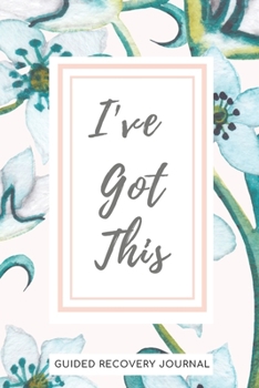 Paperback I'VE GOT THIS - Guided Recovery Journal: 50 Days of Prompts, Affirmations, Gratitude and More Book