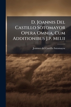 Paperback D. Joannis Del Castillo Sotomayor Opera Omnia, Cum Additionibus J.p. Melii [Afrikaans] Book