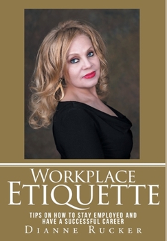 Hardcover Workplace Etiquette: Tips on How to Stay Employed and Have a Successful Career Book