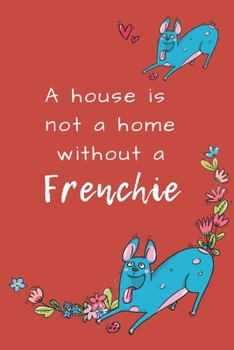 Paperback A House is not a Home without a Frenchie: French Bulldog Notebook Journal Book