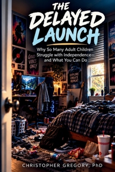 The Delayed Launch: Why So Many Adult Children Struggle With Independence - And What You Can Do