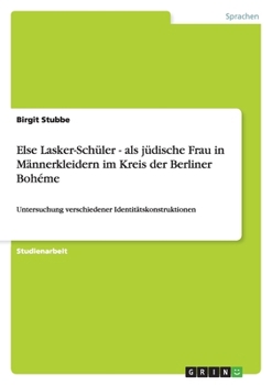 Paperback Else Lasker-Schüler - als jüdische Frau in Männerkleidern im Kreis der Berliner Bohéme: Untersuchung verschiedener Identitätskonstruktionen [German] Book