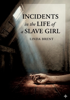Incidents in the Life of a Slave Girl: by Linda Brent