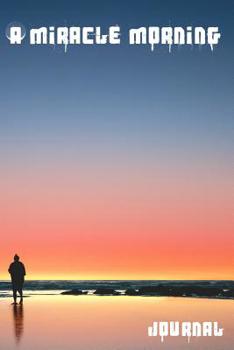 Paperback A Miracle Morning Journal: Use this journal to document the amazing journey that is life. Book