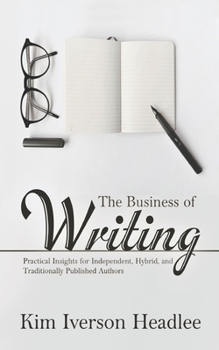 Paperback The Business of Writing: Practical Insights for Independent, Hybrid, and Traditionally Published Authors Book